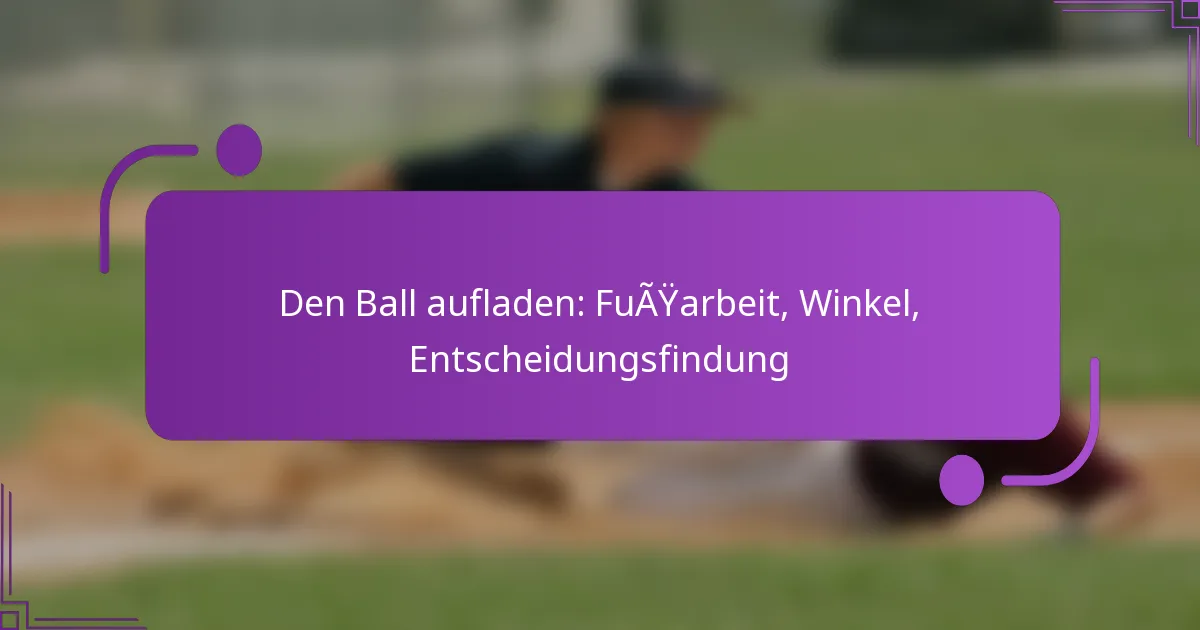 Den Ball aufladen: Fußarbeit, Winkel, Entscheidungsfindung