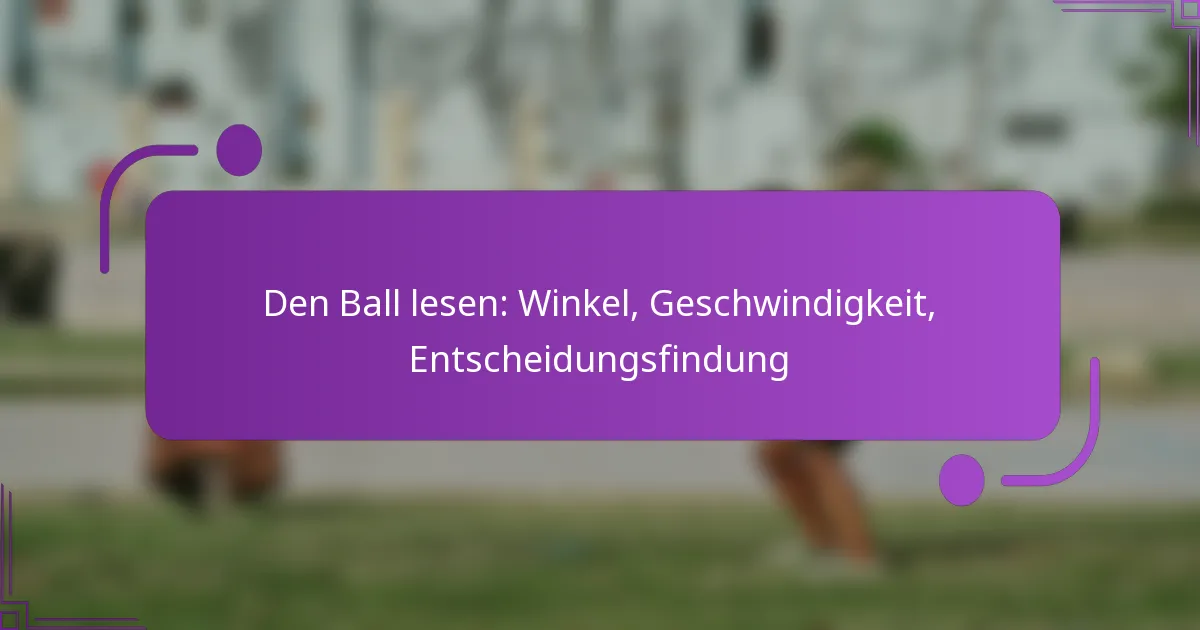 Den Ball lesen: Winkel, Geschwindigkeit, Entscheidungsfindung
