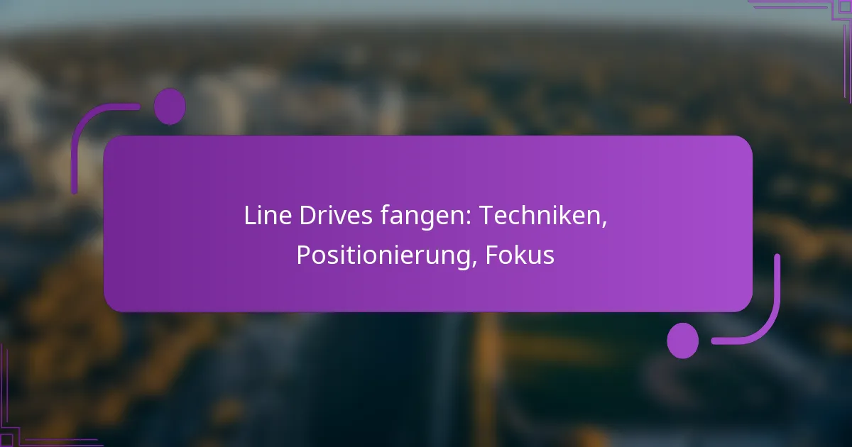 Line Drives fangen: Techniken, Positionierung, Fokus