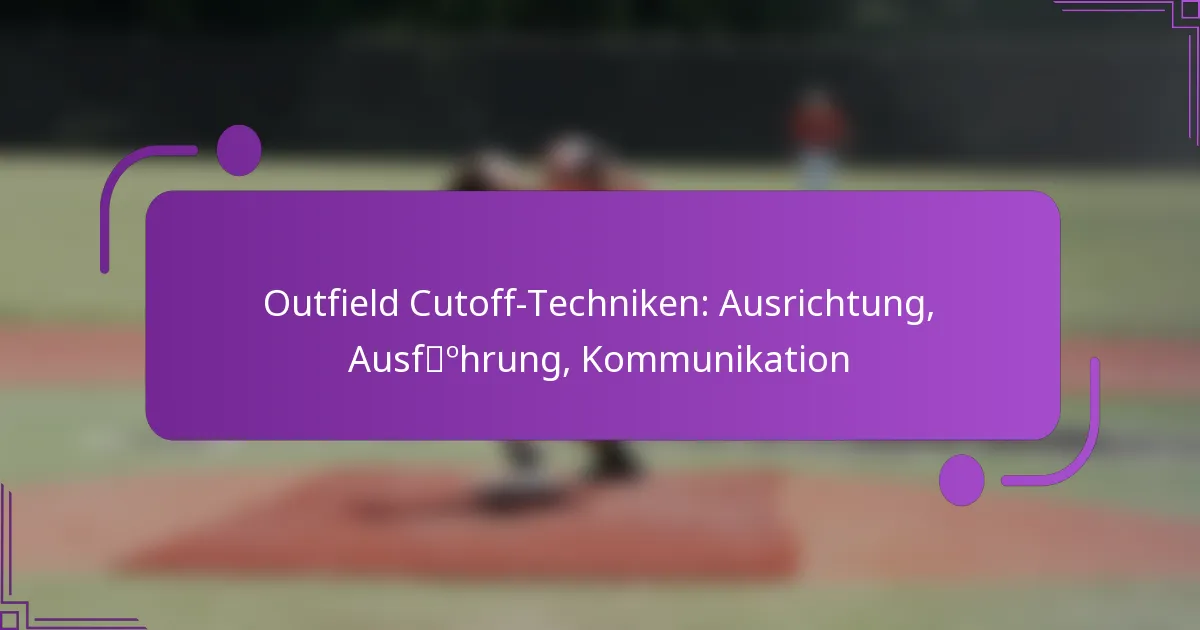 Outfield Cutoff-Techniken: Ausrichtung, Ausführung, Kommunikation
