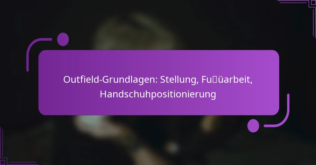 Outfield-Grundlagen: Stellung, Fußarbeit, Handschuhpositionierung
