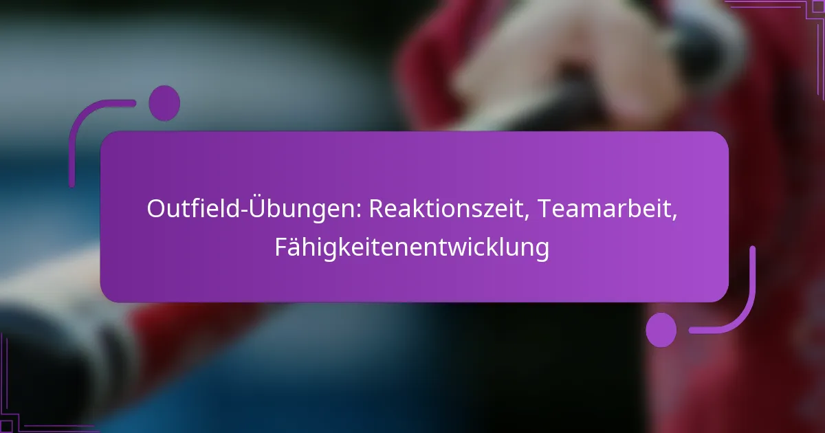 Outfield-Übungen: Reaktionszeit, Teamarbeit, Fähigkeitenentwicklung