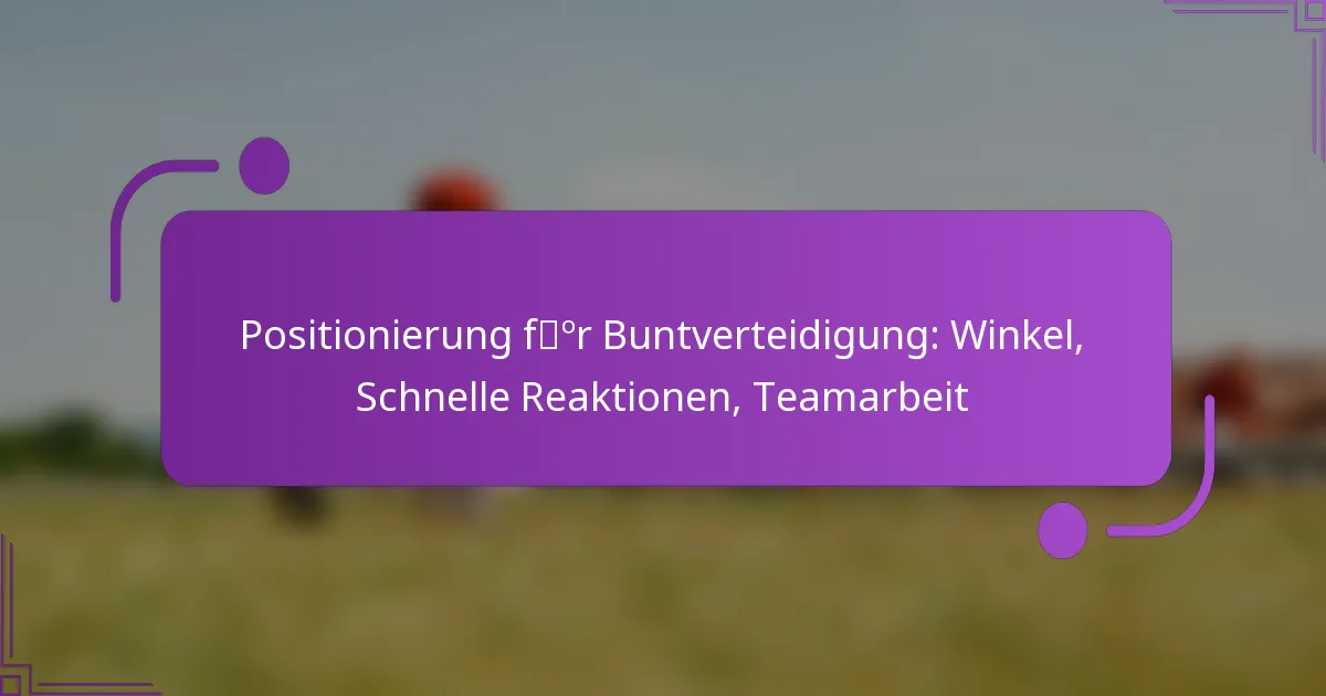 Positionierung für Buntverteidigung: Winkel, Schnelle Reaktionen, Teamarbeit