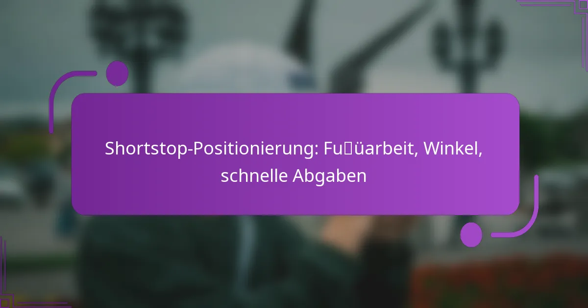 Shortstop-Positionierung: Fußarbeit, Winkel, schnelle Abgaben