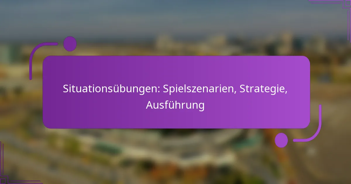 Situationsübungen: Spielszenarien, Strategie, Ausführung