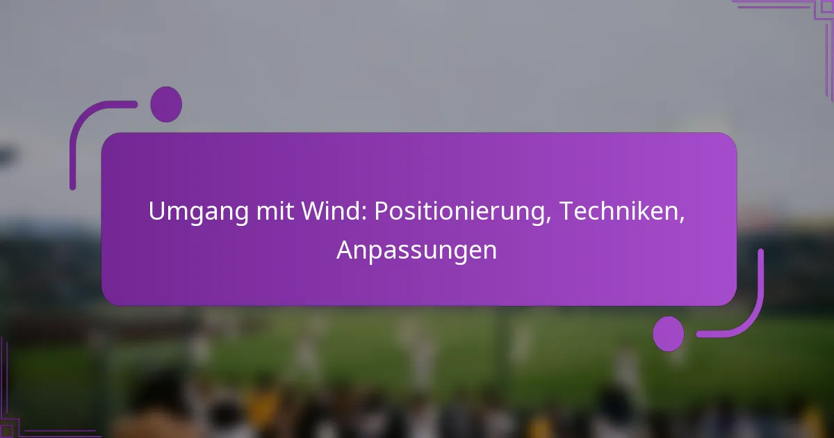 Umgang mit Wind: Positionierung, Techniken, Anpassungen