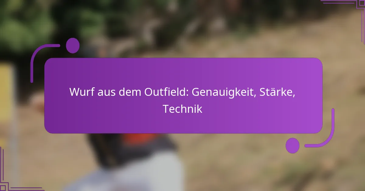 Wurf aus dem Outfield: Genauigkeit, Stärke, Technik