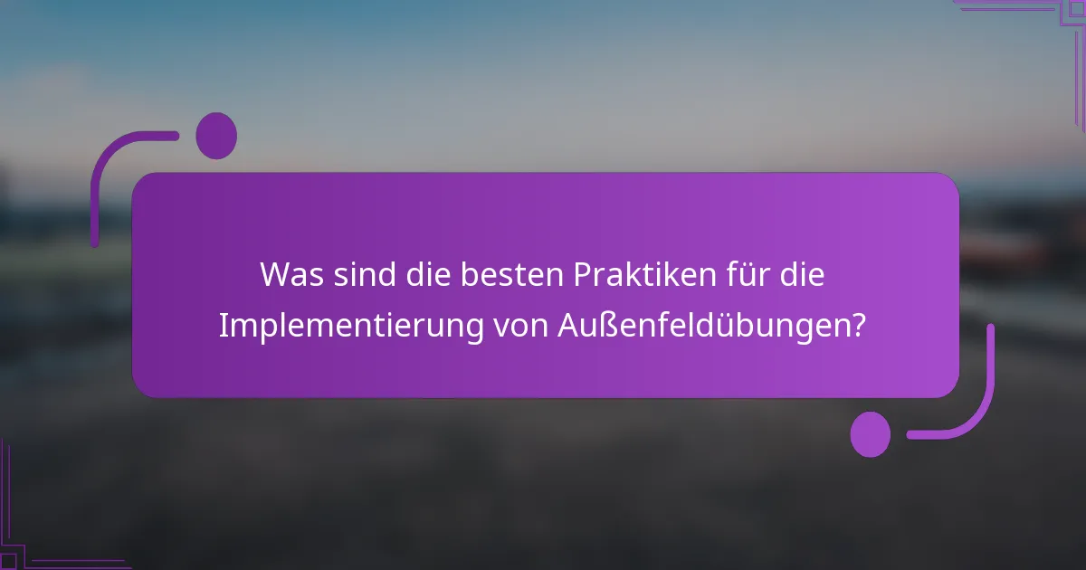 Was sind die besten Praktiken für die Implementierung von Außenfeldübungen?