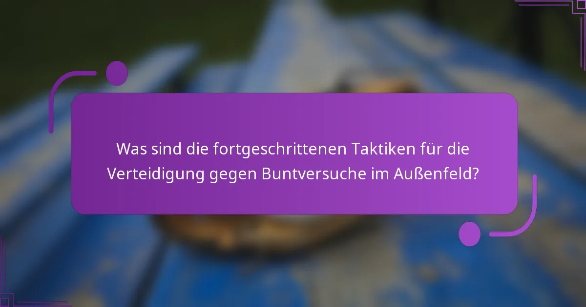 Was sind die fortgeschrittenen Taktiken für die Verteidigung gegen Buntversuche im Außenfeld?