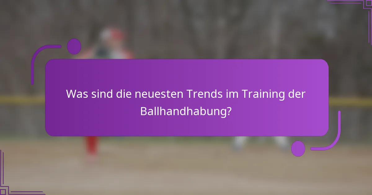 Was sind die neuesten Trends im Training der Ballhandhabung?