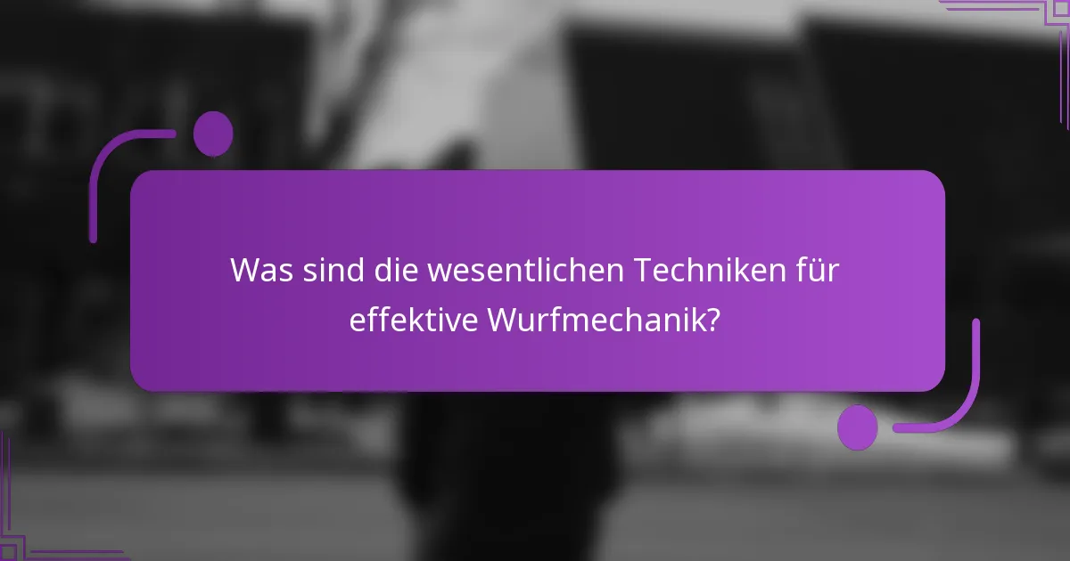 Was sind die wesentlichen Techniken für effektive Wurfmechanik?