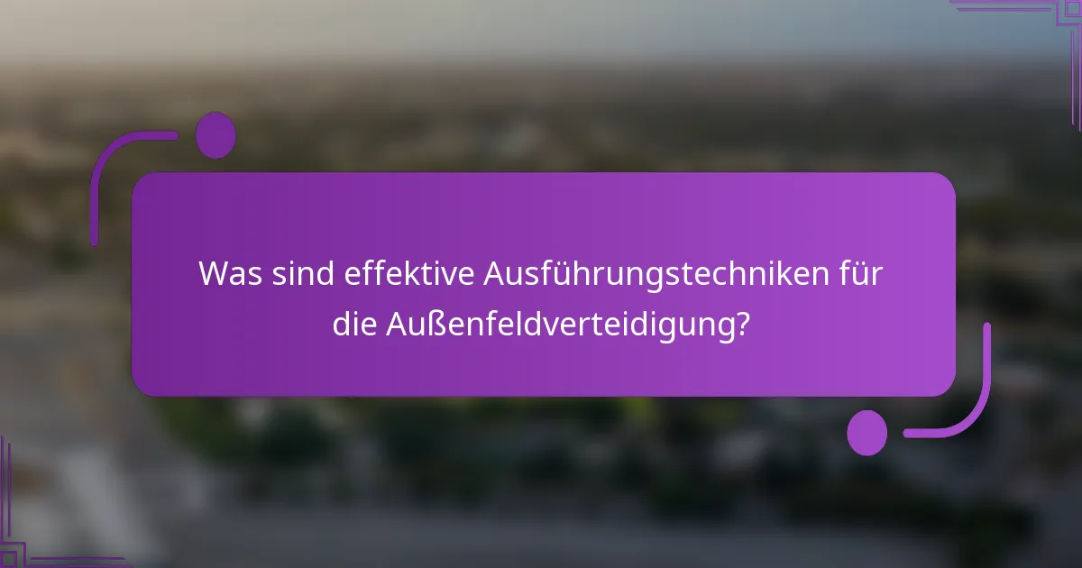 Was sind effektive Ausführungstechniken für die Außenfeldverteidigung?