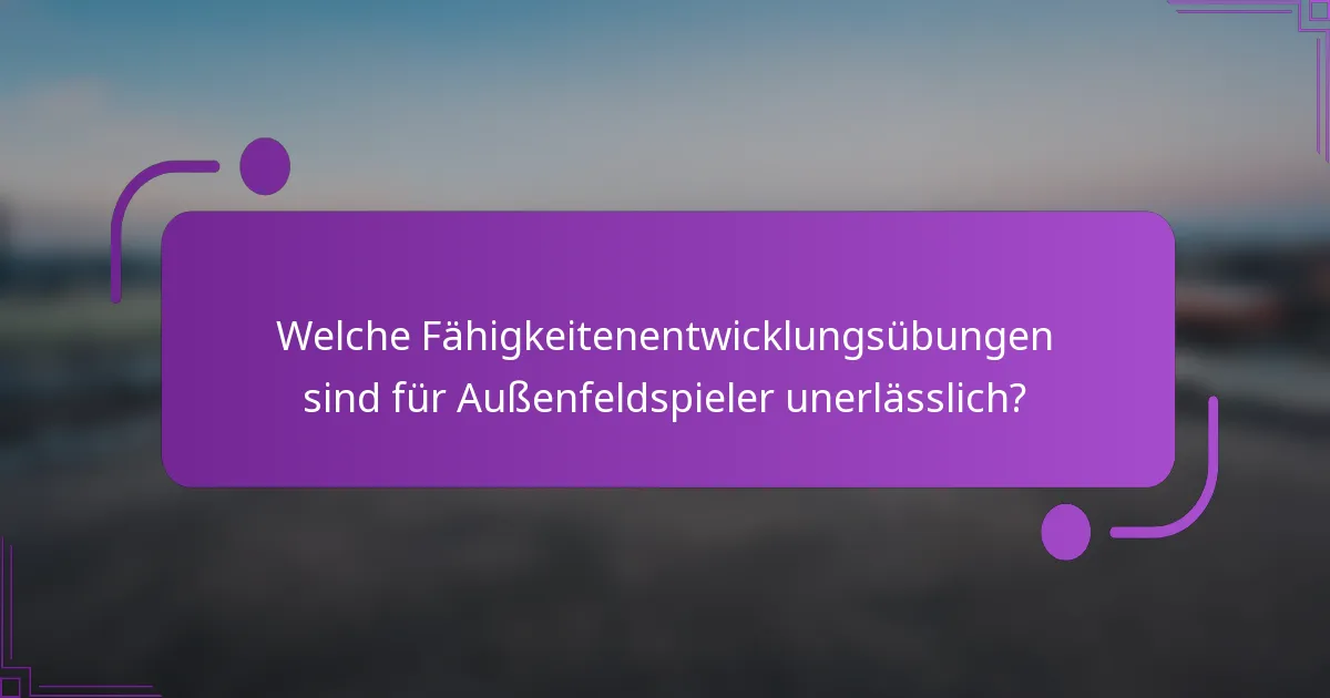 Welche Fähigkeitenentwicklungsübungen sind für Außenfeldspieler unerlässlich?