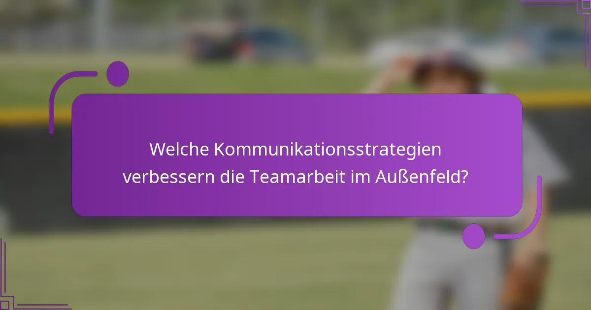Welche Kommunikationsstrategien verbessern die Teamarbeit im Außenfeld?