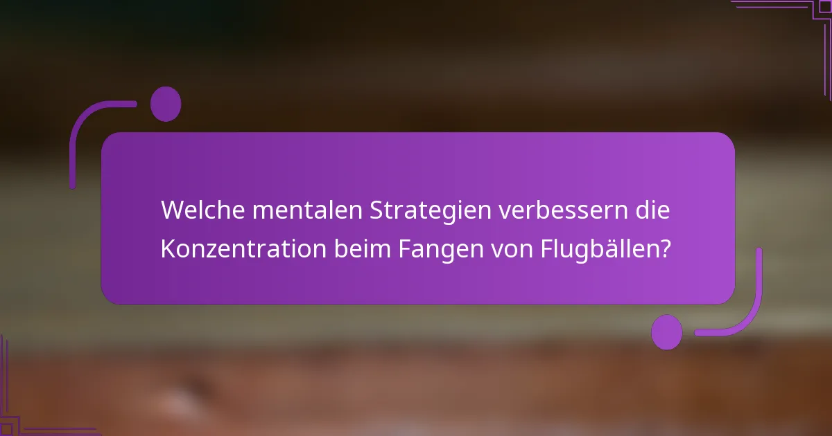 Welche mentalen Strategien verbessern die Konzentration beim Fangen von Flugbällen?