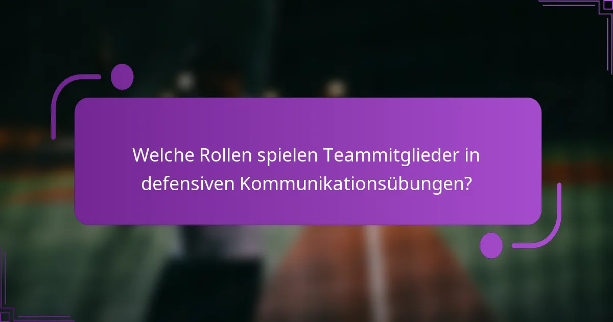 Welche Rollen spielen Teammitglieder in defensiven Kommunikationsübungen?