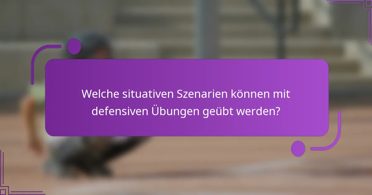 Welche situativen Szenarien können mit defensiven Übungen geübt werden?