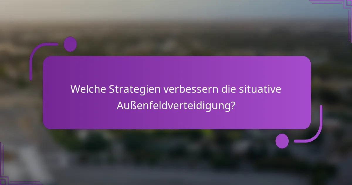 Welche Strategien verbessern die situative Außenfeldverteidigung?