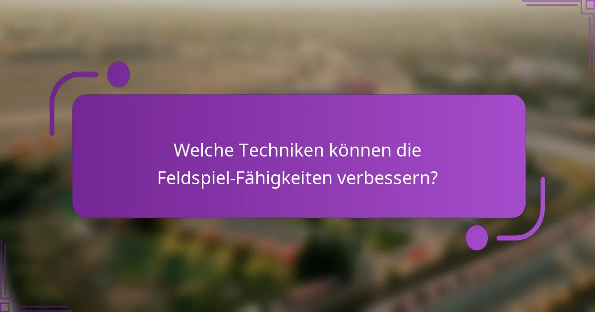 Welche Techniken können die Feldspiel-Fähigkeiten verbessern?