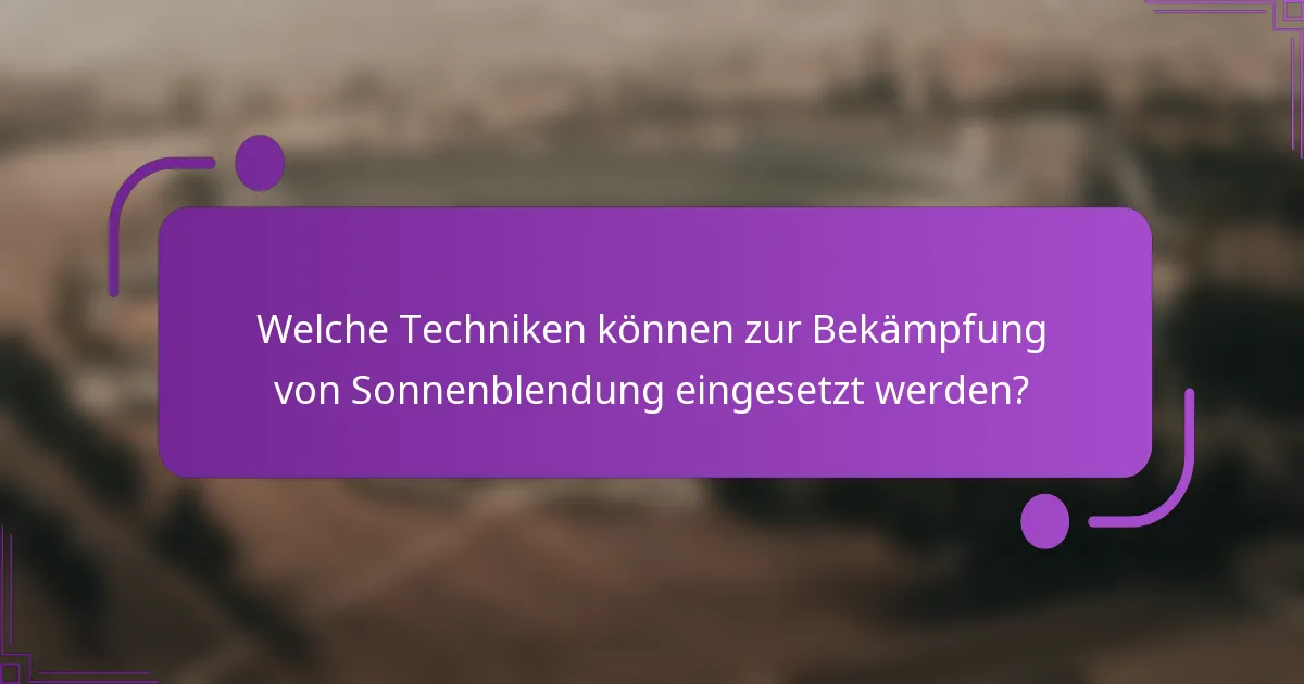 Welche Techniken können zur Bekämpfung von Sonnenblendung eingesetzt werden?