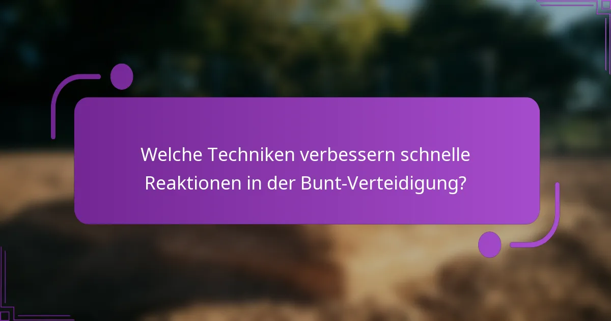 Welche Techniken verbessern schnelle Reaktionen in der Bunt-Verteidigung?