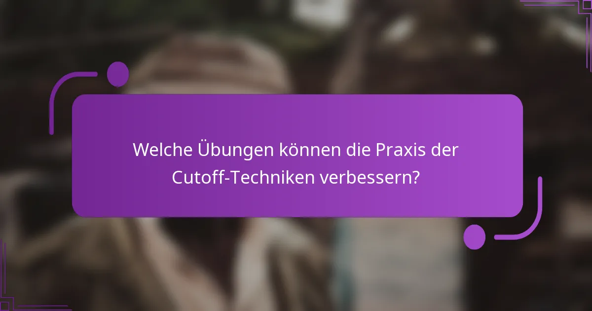 Welche Übungen können die Praxis der Cutoff-Techniken verbessern?