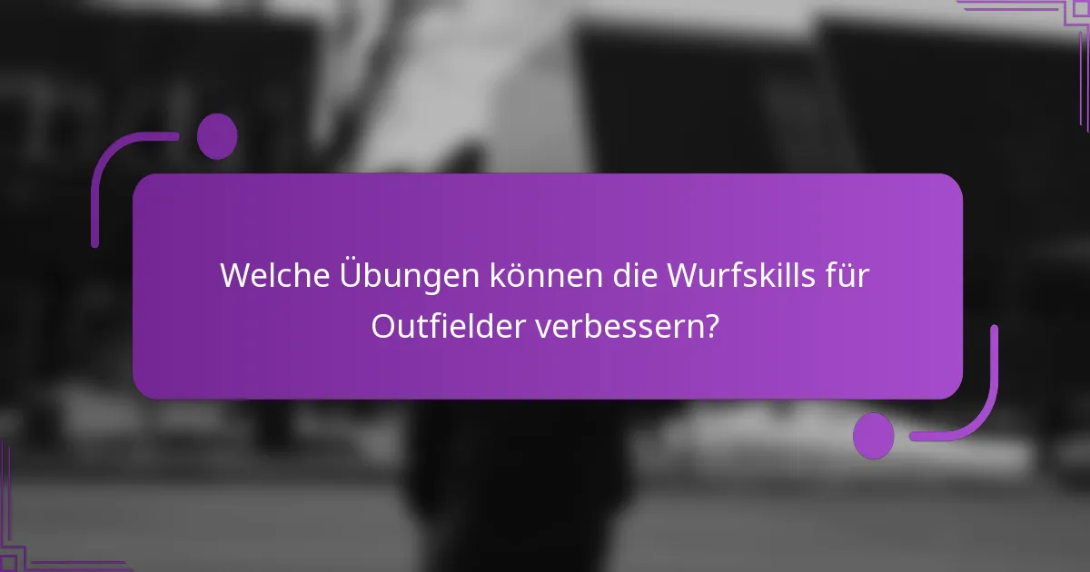 Welche Übungen können die Wurfskills für Outfielder verbessern?