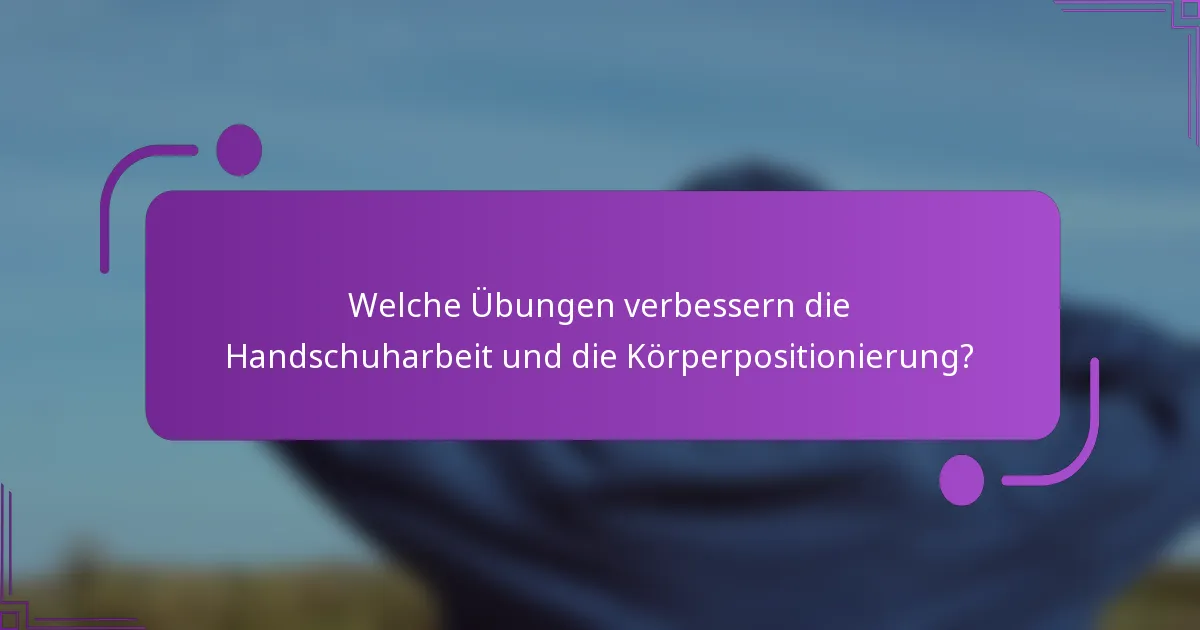 Welche Übungen verbessern die Handschuharbeit und die Körperpositionierung?