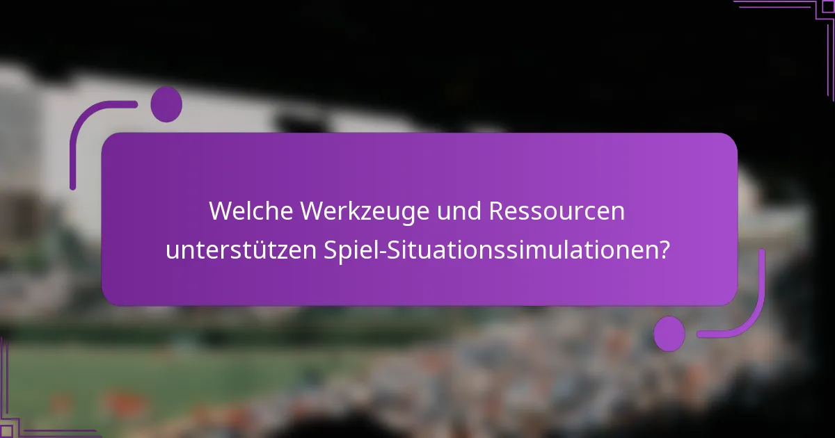 Welche Werkzeuge und Ressourcen unterstützen Spiel-Situationssimulationen?