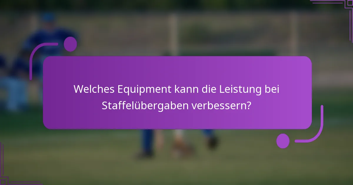 Welches Equipment kann die Leistung bei Staffelübergaben verbessern?