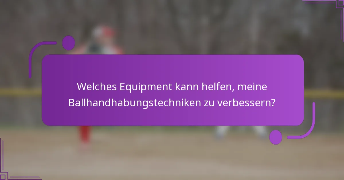 Welches Equipment kann helfen, meine Ballhandhabungstechniken zu verbessern?