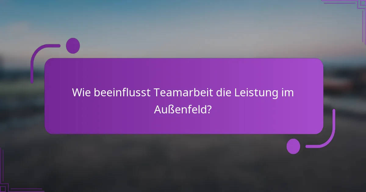 Wie beeinflusst Teamarbeit die Leistung im Außenfeld?