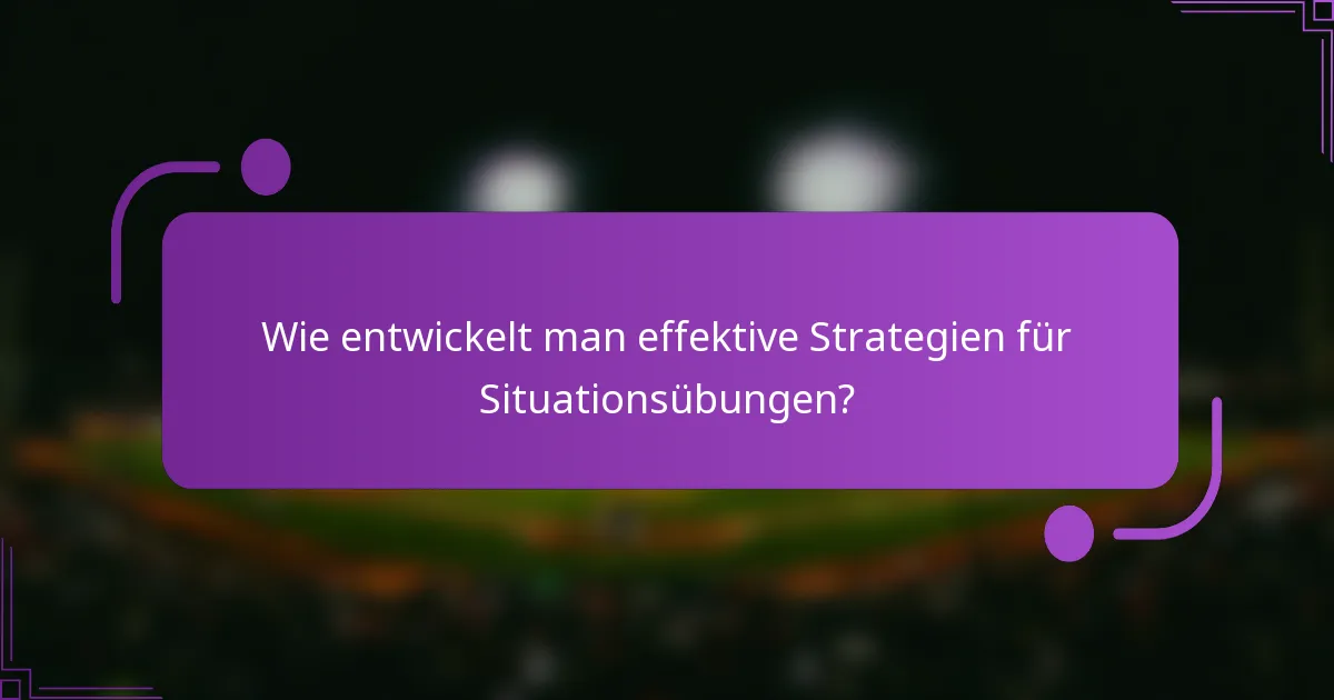 Wie entwickelt man effektive Strategien für Situationsübungen?