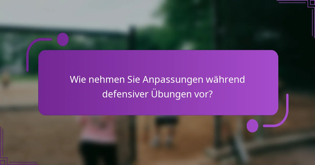 Wie nehmen Sie Anpassungen während defensiver Übungen vor?
