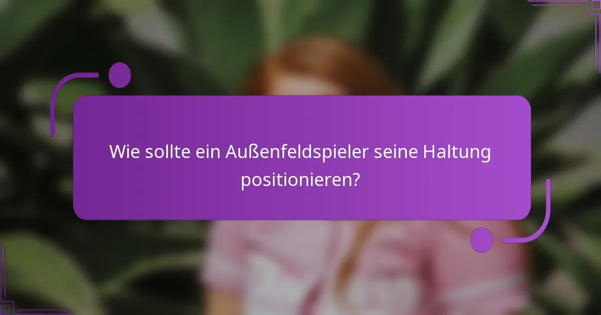 Wie sollte ein Außenfeldspieler seine Haltung positionieren?
