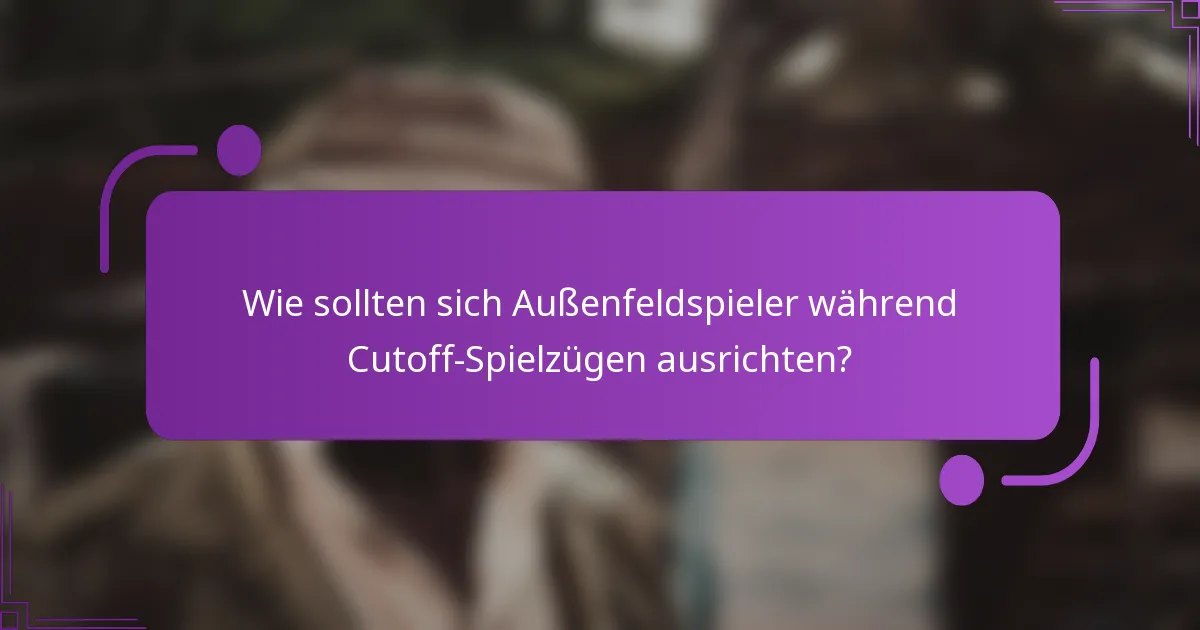 Wie sollten sich Außenfeldspieler während Cutoff-Spielzügen ausrichten?