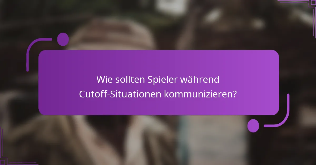 Wie sollten Spieler während Cutoff-Situationen kommunizieren?