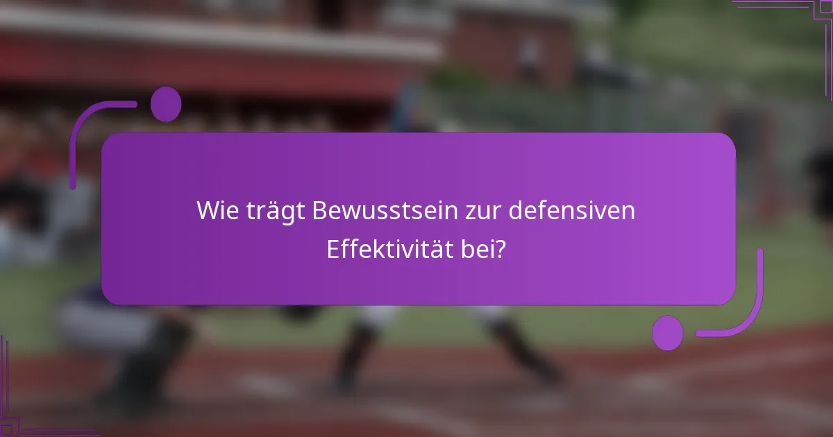 Wie trägt Bewusstsein zur defensiven Effektivität bei?
