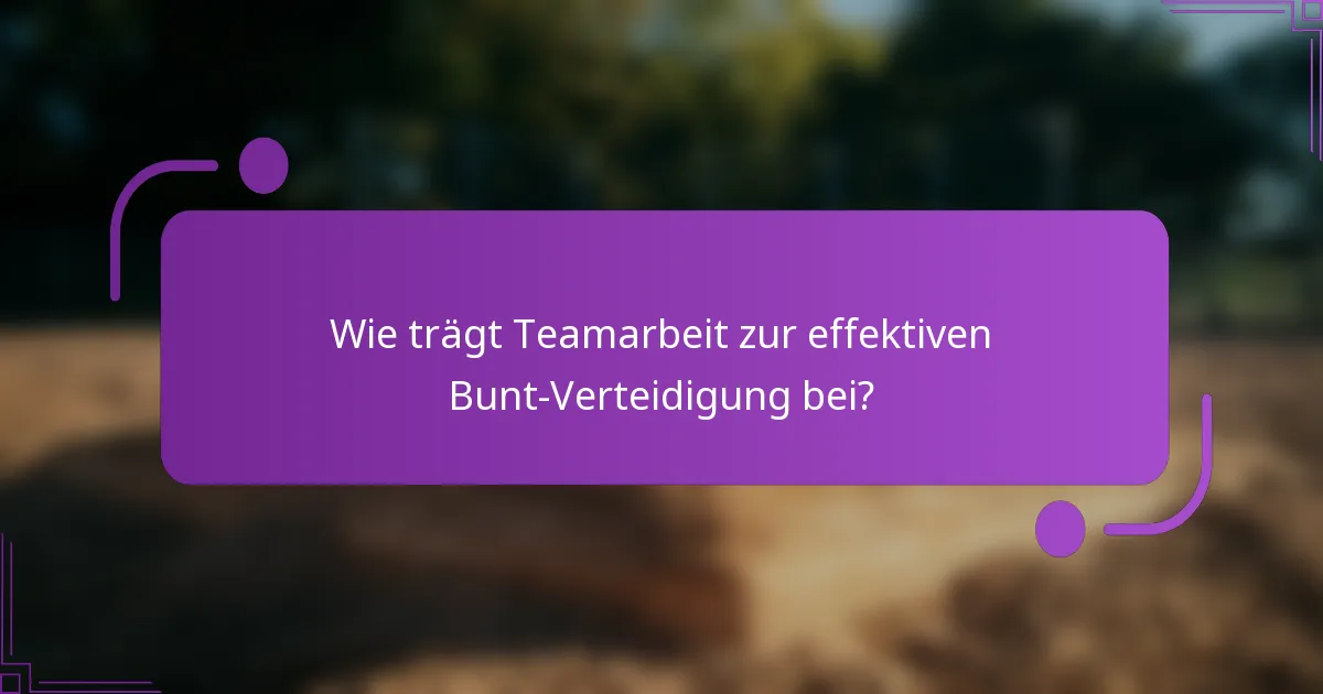 Wie trägt Teamarbeit zur effektiven Bunt-Verteidigung bei?