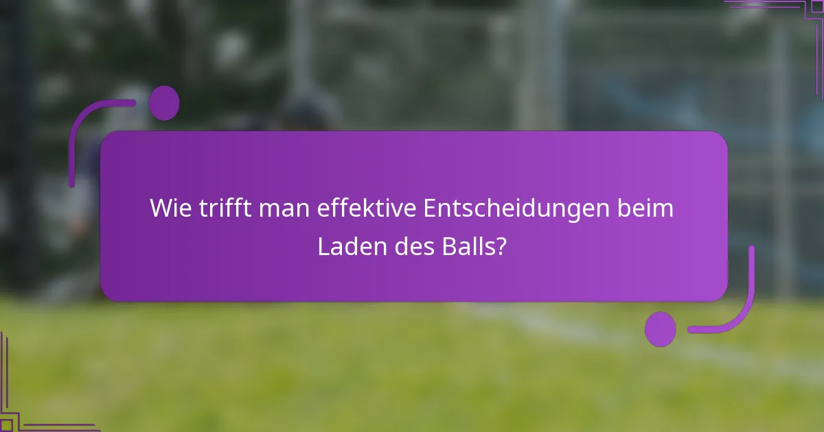 Wie trifft man effektive Entscheidungen beim Laden des Balls?