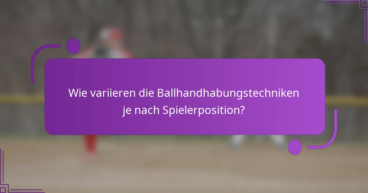 Wie variieren die Ballhandhabungstechniken je nach Spielerposition?