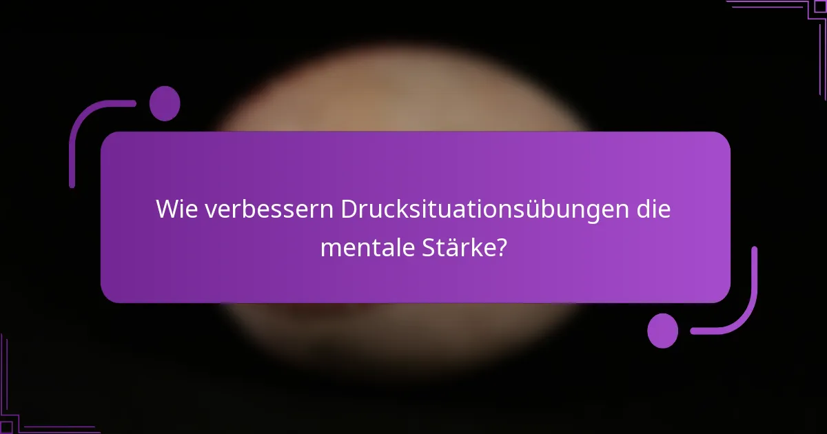 Wie verbessern Drucksituationsübungen die mentale Stärke?
