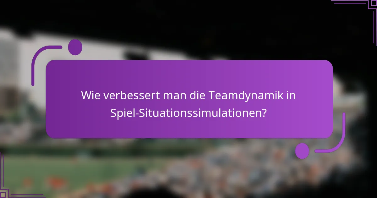 Wie verbessert man die Teamdynamik in Spiel-Situationssimulationen?